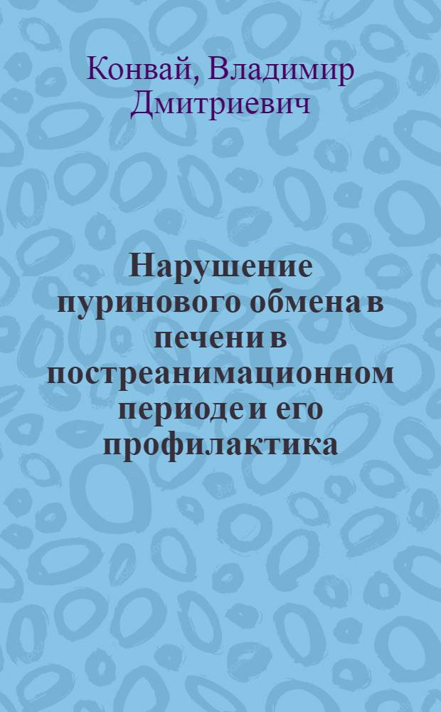 Нарушение пуринового обмена в печени в постреанимационном периоде и его профилактика : (Эксперим. исслед.) : Автореф. дис. на соиск. учен. степ. д-ра мед. наук : (14.00.16)