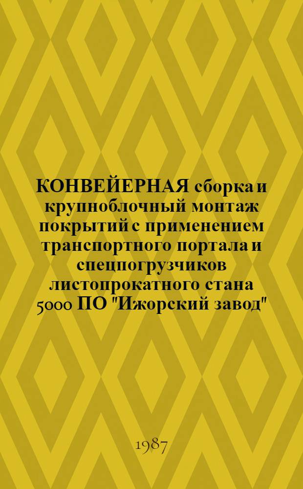 КОНВЕЙЕРНАЯ сборка и крупноблочный монтаж покрытий с применением транспортного портала и спецпогрузчиков листопрокатного стана 5000 ПО "Ижорский завод" : Техн. отчет