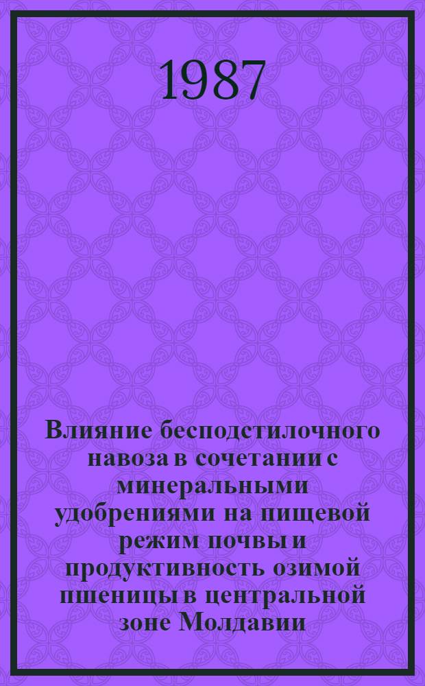 Влияние бесподстилочного навоза в сочетании с минеральными удобрениями на пищевой режим почвы и продуктивность озимой пшеницы в центральной зоне Молдавии : Автореф. дис. на соиск. учен. степ. к. с.-х. н