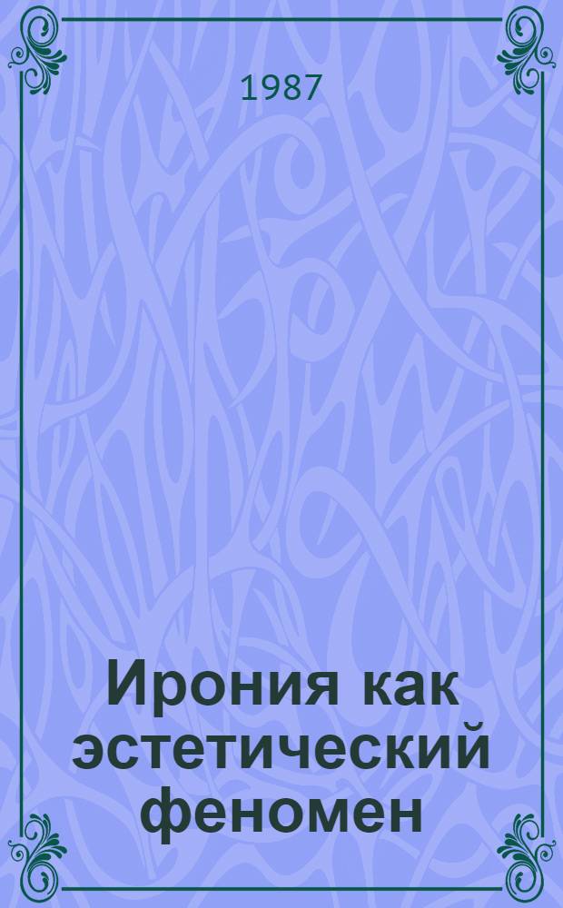 Ирония как эстетический феномен : Автореф. дис. на соиск. учен. степ. канд. филос. наук : (09.00.04)