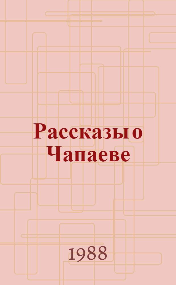 Рассказы о Чапаеве : Для мл. шк. возраста
