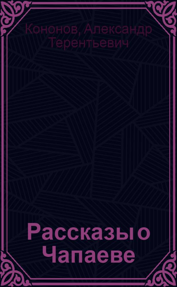 Рассказы о Чапаеве : Для мл. шк. возраста