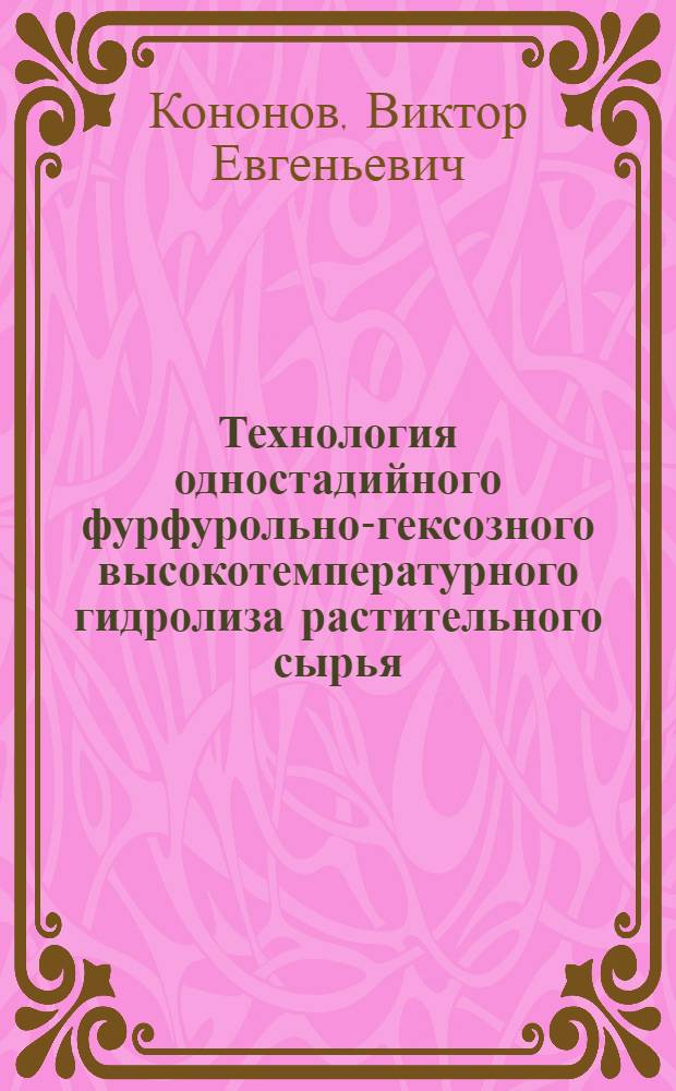 Технология одностадийного фурфурольно-гексозного высокотемпературного гидролиза растительного сырья : Автореф. дис. на соиск. учен. степ. к. т. н