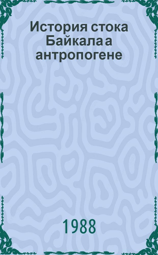 История стока Байкала а антропогене : Автореф. дис. на соиск. учен. степ. к. г.-м. н