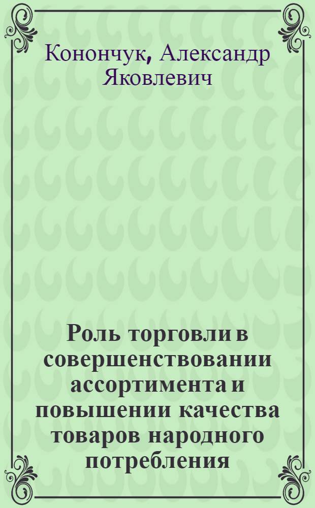 Роль торговли в совершенствовании ассортимента и повышении качества товаров народного потребления : (Материал в помощь лектору)