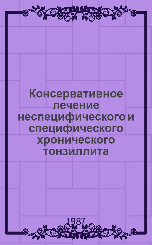 Консервативное лечение неспецифического и специфического хронического тонзиллита : Метод. рекомендации