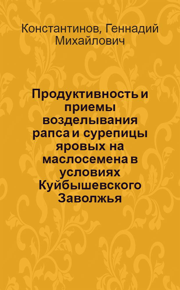 Продуктивность и приемы возделывания рапса и сурепицы яровых на маслосемена в условиях Куйбышевского Заволжья : Автореф. дис. на соиск. учен. степ. канд. с.-х. наук : (06.01.09)