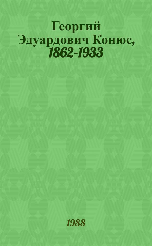 Георгий Эдуардович Конюс, 1862-1933 : Материалы, воспоминания, письма