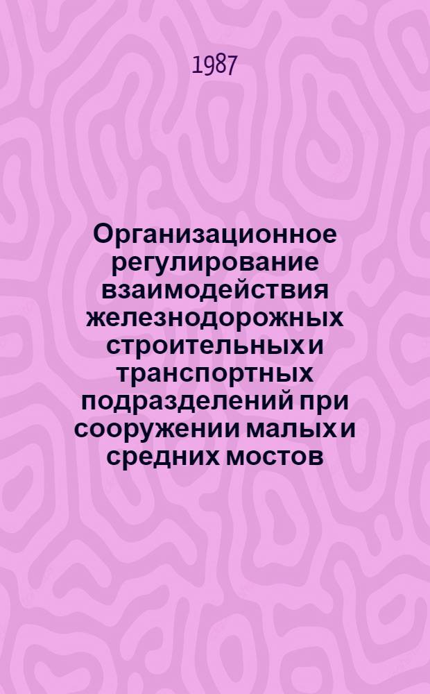 Организационное регулирование взаимодействия железнодорожных строительных и транспортных подразделений при сооружении малых и средних мостов : Автореф. дис. на соиск. учен. степ. канд. техн. наук : (05.23.13)
