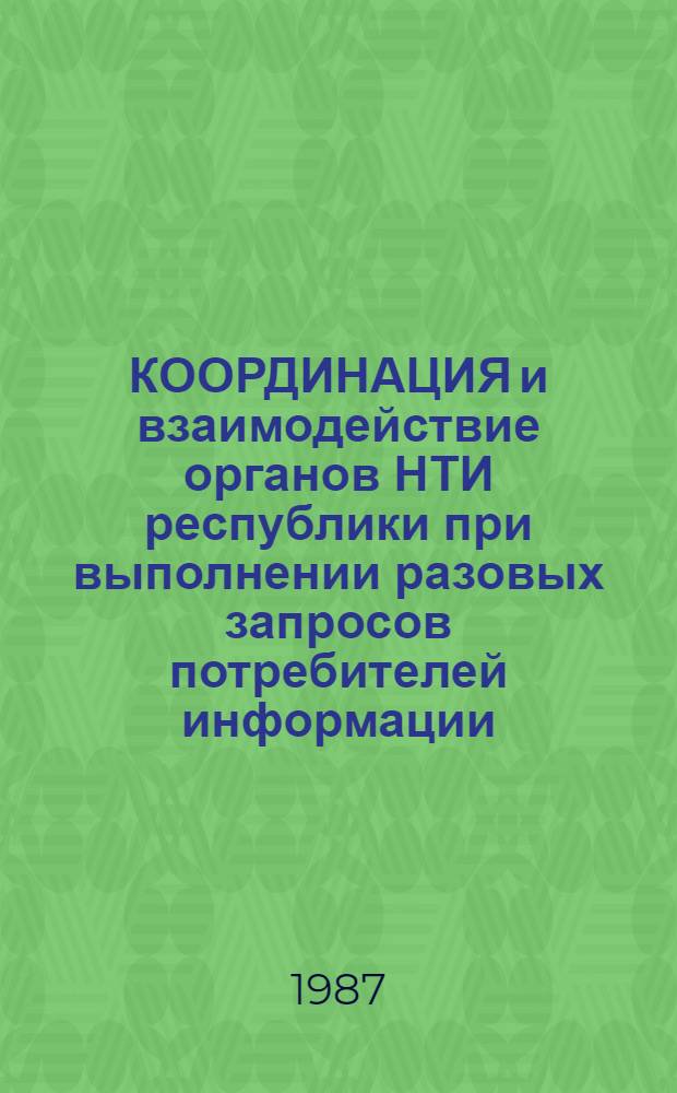 КООРДИНАЦИЯ и взаимодействие органов НТИ республики при выполнении разовых запросов потребителей информации : (Врем. метод. рекомендации)