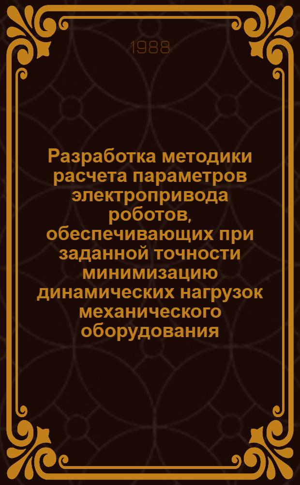 Разработка методики расчета параметров электропривода роботов, обеспечивающих при заданной точности минимизацию динамических нагрузок механического оборудования : Автореф. дис. на соиск. учен. степ. канд. техн. наук : (05.09.03)