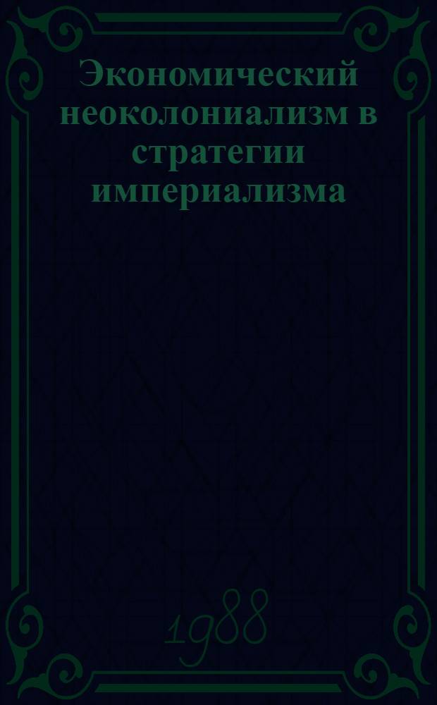 Экономический неоколониализм в стратегии империализма (новые формы и тенденции) : Автореф. дис. на соиск. учен. степ. д. э. н