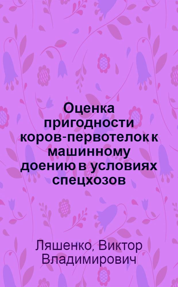 Оценка пригодности коров-первотелок к машинному доению в условиях спецхозов : Автореф. дис. на соиск. учен. степ. к. с.-х. н