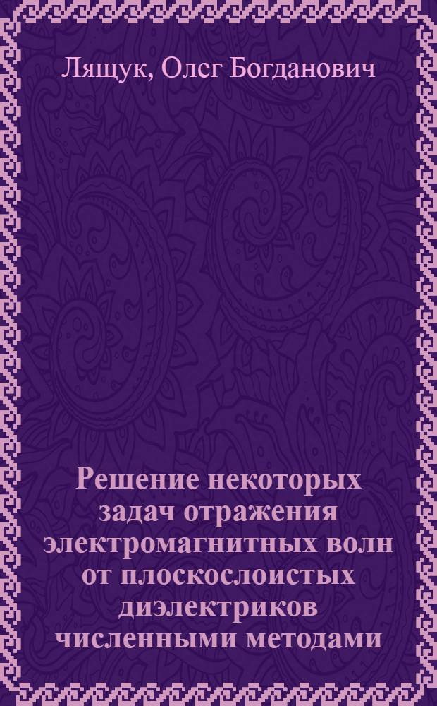 Решение некоторых задач отражения электромагнитных волн от плоскослоистых диэлектриков численными методами : Автореф. дис. на соиск. учен. степ. канд. техн. наук : (05.09.05)