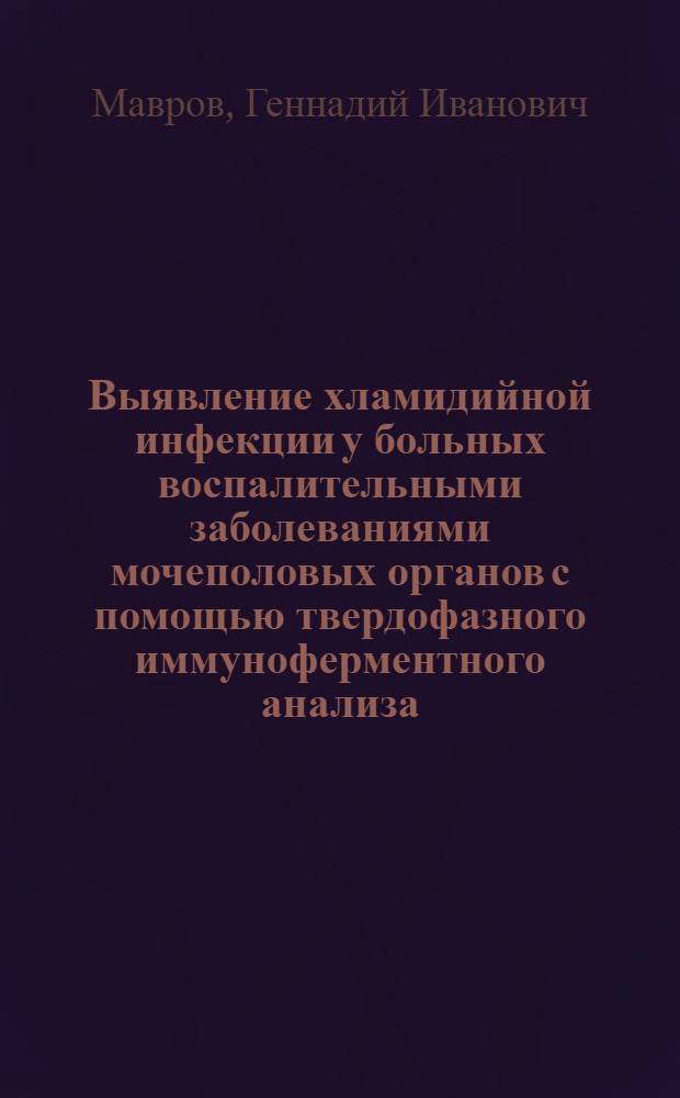 Выявление хламидийной инфекции у больных воспалительными заболеваниями мочеполовых органов с помощью твердофазного иммуноферментного анализа : Автореф. дис. на соиск. учен. степ. канд. мед. наук : (14.00.11)