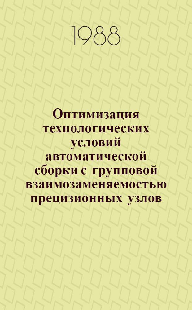 Оптимизация технологических условий автоматической сборки с групповой взаимозаменяемостью прецизионных узлов : Автореф. дис. на соиск. учен. степ. канд. техн. наук : (05.13.07)