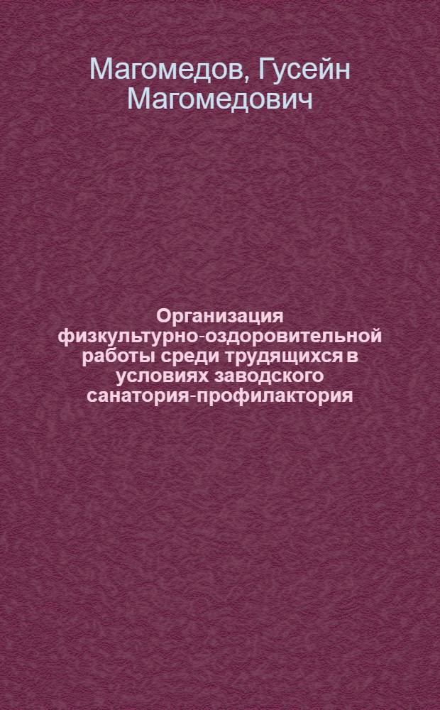 Организация физкультурно-оздоровительной работы среди трудящихся в условиях заводского санатория-профилактория : Автореф. дис. на соиск. учен. степ. канд. пед. наук : (13.00.04)