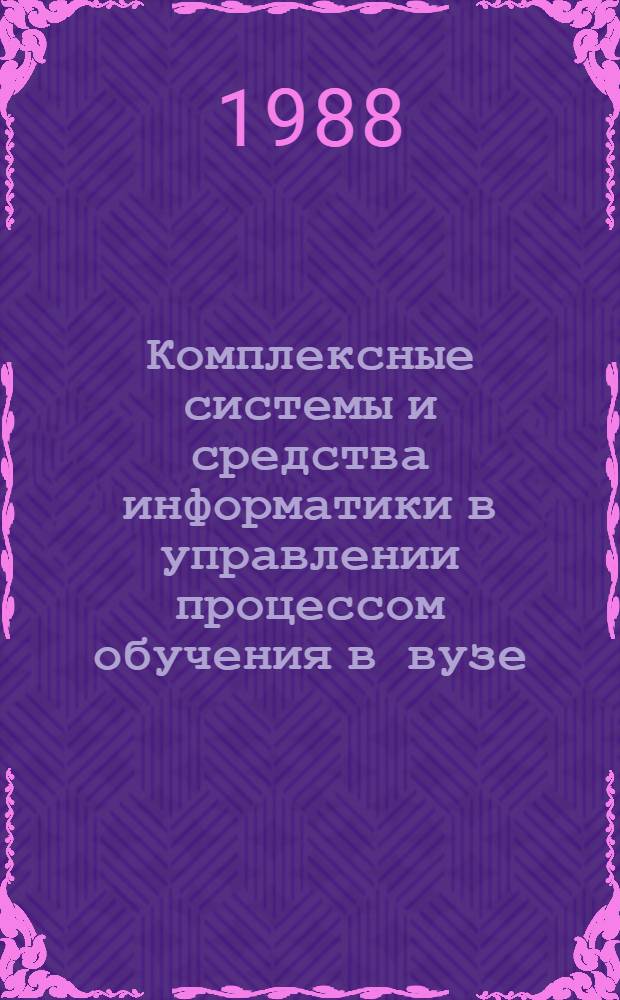 Комплексные системы и средства информатики в управлении процессом обучения в вузе : Автореф. дис. на соиск. учен. степ. д-ра пед. наук : (13.00.01)