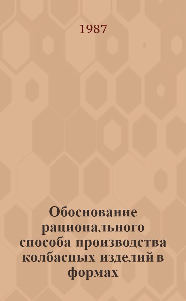 Обоснование рационального способа производства колбасных изделий в формах : Автореф. дис. на соиск. учен. степ. канд. техн. наук : (05.18.04)