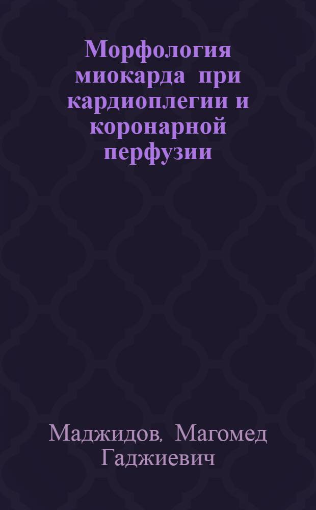 Морфология миокарда при кардиоплегии и коронарной перфузии : (Эксперим. исслед.) : Автореф. дис. на соиск. учен. степ. к. м. н