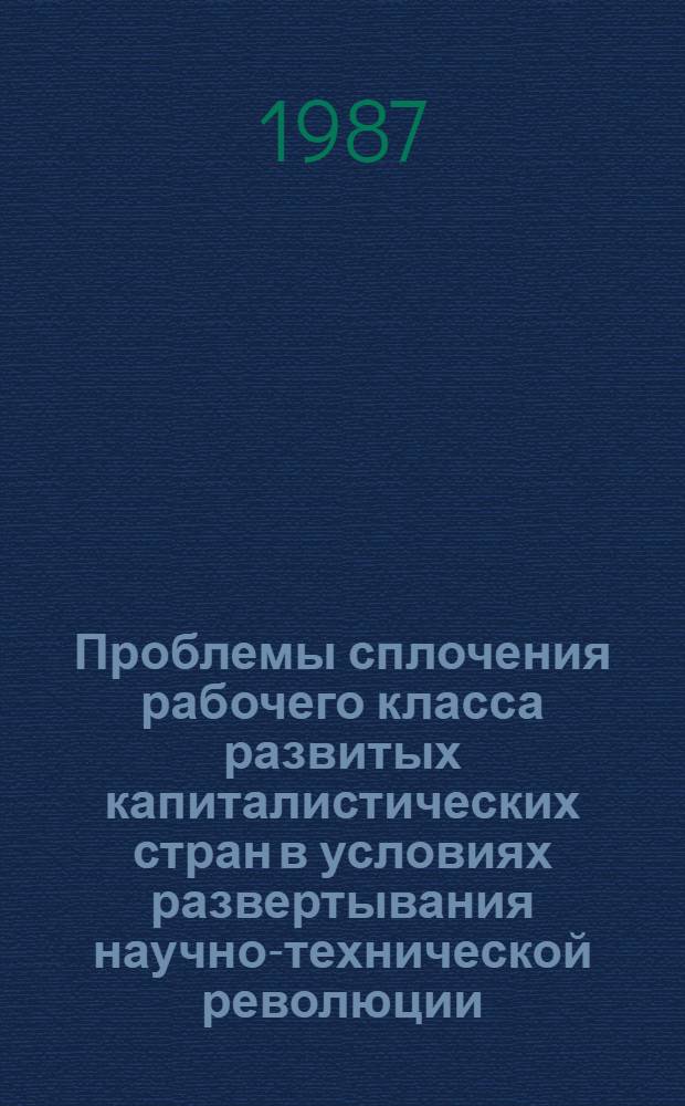 Проблемы сплочения рабочего класса развитых капиталистических стран в условиях развертывания научно-технической революции (1960-е - середина 1980-х гг.) : Автореф. дис. на соиск. учен. степ. д-ра ист. наук : (07.00.03)