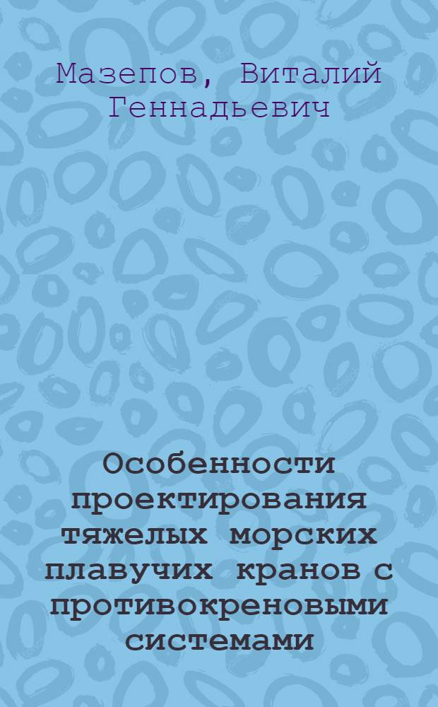 Особенности проектирования тяжелых морских плавучих кранов с противокреновыми системами : Автореф. дис. на соиск. учен. степ. к. т. н
