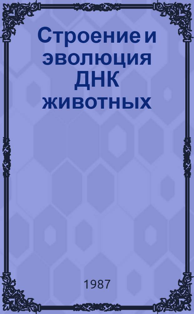 Строение и эволюция ДНК животных: величина генома, сблоченность и асимметрия цепей, метилирование : Автореф. дис. на соиск. учен. степ. д-ра биол. наук в форме науч. докл. : (03.00.03)