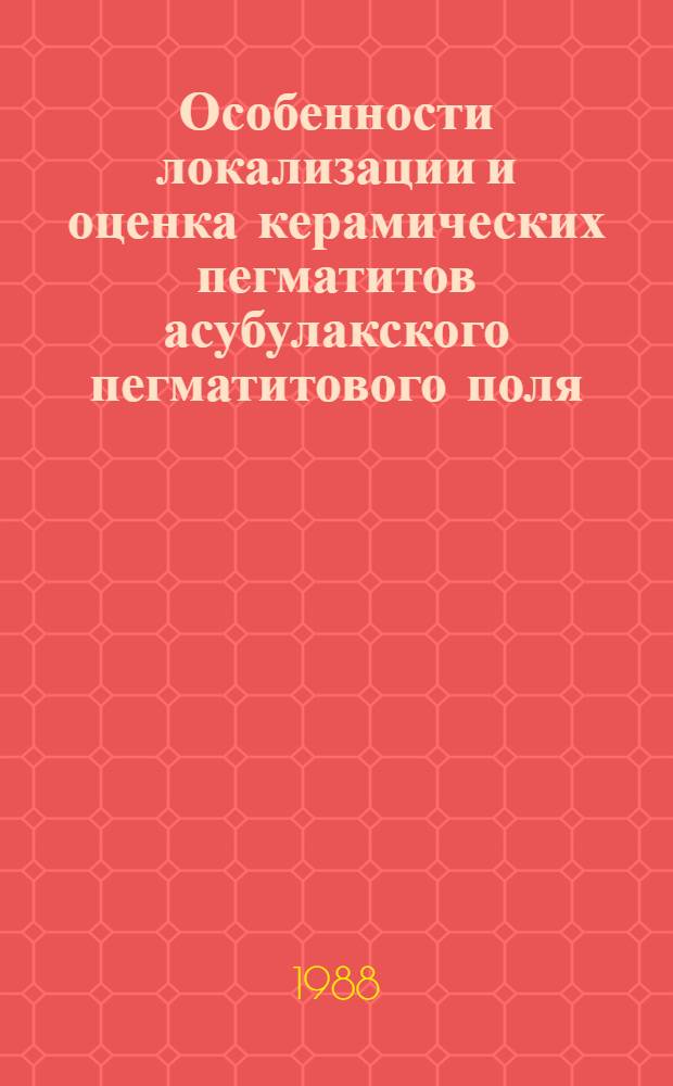 Особенности локализации и оценка керамических пегматитов асубулакского пегматитового поля : Автореф. дис. на соиск. учен. степ. к. г.-м. н