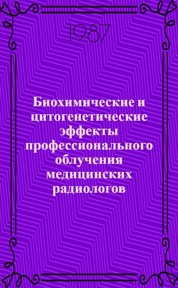 Биохимические и цитогенетические эффекты профессионального облучения медицинских радиологов : Автореф. дис. на соиск. учен. степ. канд. биол. наук : (03.00.01)