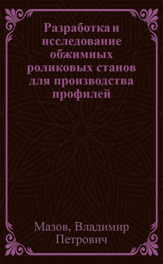 Разработка и исследование обжимных роликовых станов для производства профилей : Автореф. дис. на соиск. учен. степ. к. т. н