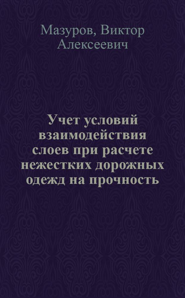 Учет условий взаимодействия слоев при расчете нежестких дорожных одежд на прочность : Автореф. дис. на соиск. учен. степ. канд. техн. наук : (05.23.14)