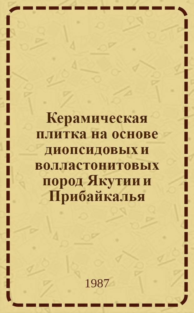 Керамическая плитка на основе диопсидовых и волластонитовых пород Якутии и Прибайкалья : Автореф. дис. на соиск. учен. степ. канд. техн. наук : (05.23.05)
