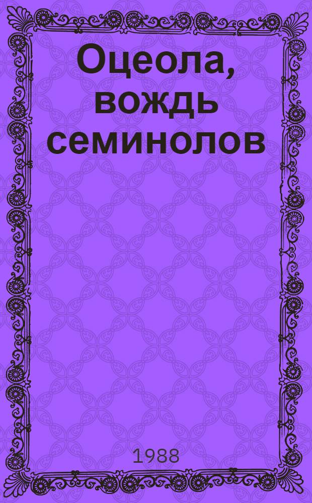 Оцеола, вождь семинолов : Повесть о Стране Цветов : Для сред. и ст. шк. возраста