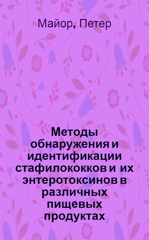 Методы обнаружения и идентификации стафилококков и их энтеротоксинов в различных пищевых продуктах : Автореф. дис. на соиск. учен. степ. канд. биол. наук : (03.00.07)