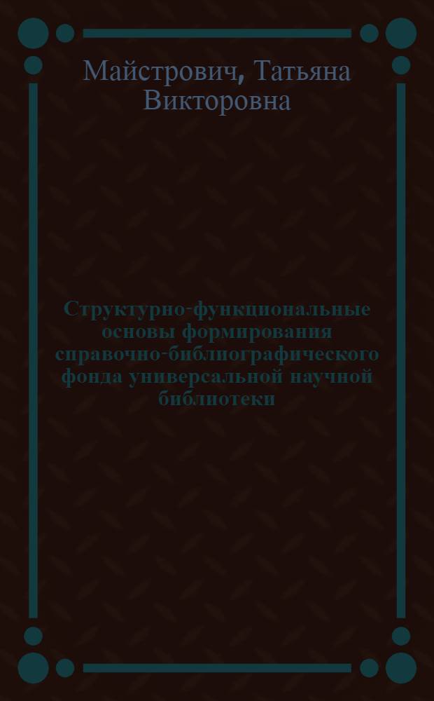 Структурно-функциональные основы формирования справочно-библиографического фонда универсальной научной библиотеки : Автореф. дис. на соиск. учен. степ. к. п. н
