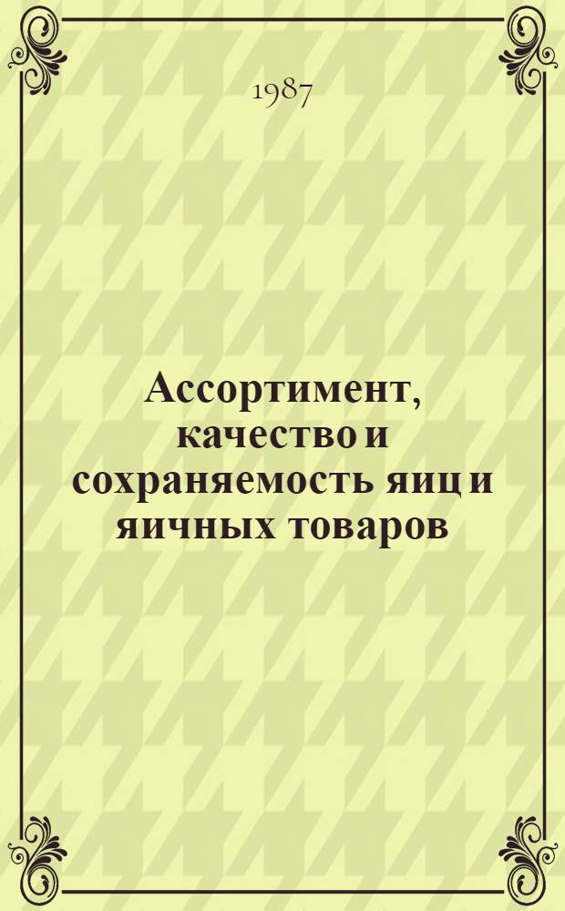 Ассортимент, качество и сохраняемость яиц и яичных товаров : Учеб. пособие для студентов курса "Товароведение прод. товаров"