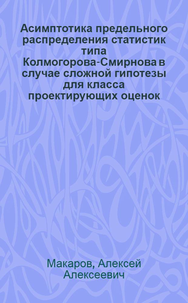 Асимптотика предельного распределения статистик типа Колмогорова-Смирнова в случае сложной гипотезы для класса проектирующих оценок : Автореф. дис. на соиск. учен. степ. канд. физ.-мат. наук : (01.01.05)