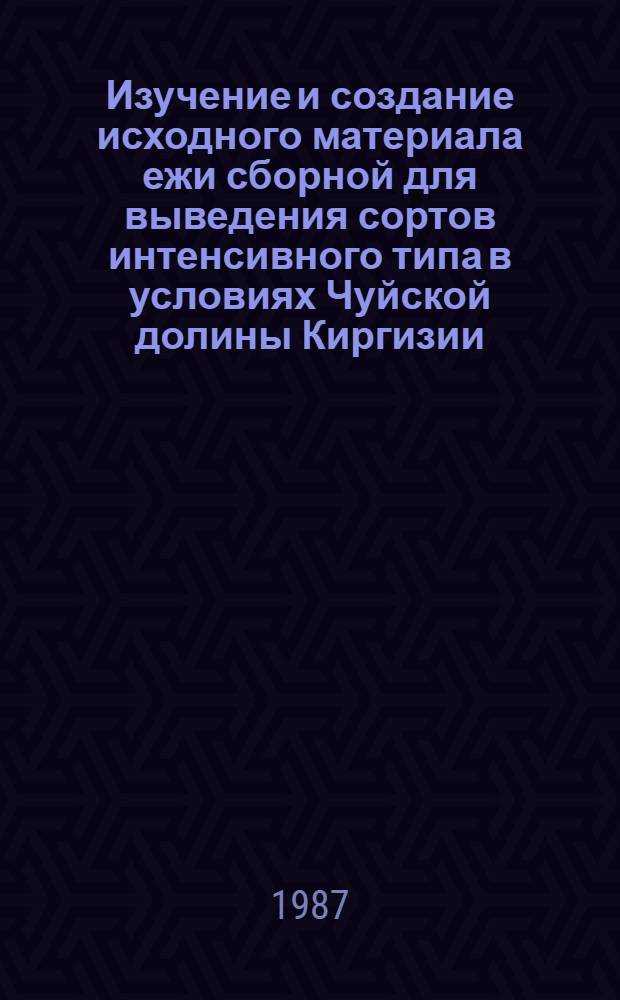 Изучение и создание исходного материала ежи сборной для выведения сортов интенсивного типа в условиях Чуйской долины Киргизии : Автореф. дис. на соиск. учен. степ. канд. с.-х. наук : (06.01.05)