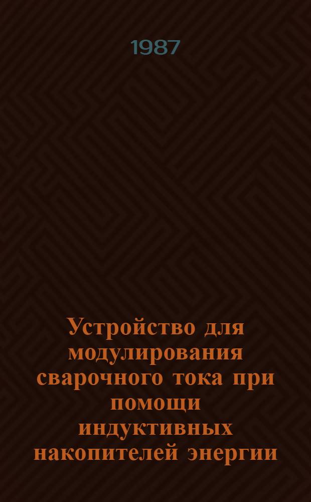 Устройство для модулирования сварочного тока при помощи индуктивных накопителей энергии : Автореф. дис. на соиск. учен. степ. канд. техн. наук : (05.03.06)