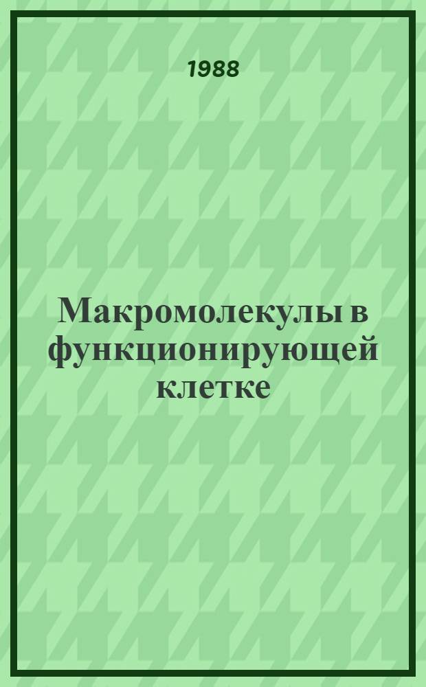 Макромолекулы в функционирующей клетке = Macromolecules in the functioning cell : VI симпоз. СССР - Италия, Ленинград, 21-25 июня 1988 г. : Тез. Сообщ