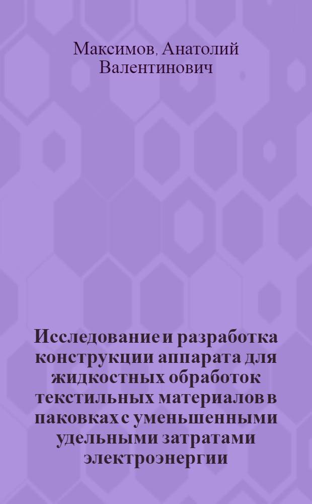 Исследование и разработка конструкции аппарата для жидкостных обработок текстильных материалов в паковках с уменьшенными удельными затратами электроэнергии : Автореф. дис. на соиск. учен. степ. канд. техн. наук : (05.02.13)