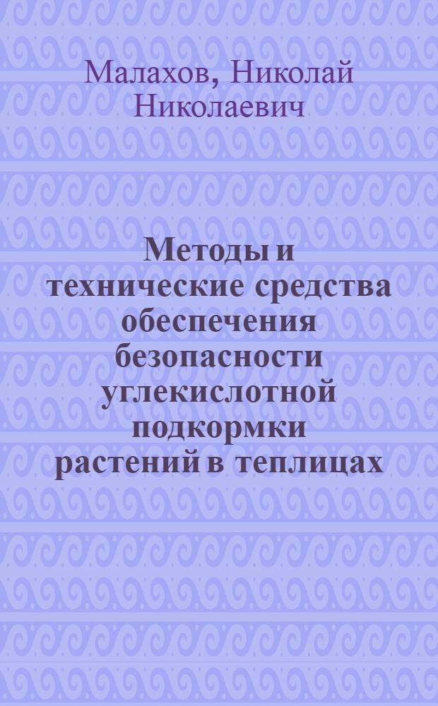 Методы и технические средства обеспечения безопасности углекислотной подкормки растений в теплицах : Автореф. дис. на соиск. учен. степ. д-ра техн. наук : (05.20.01; 05.26.02)