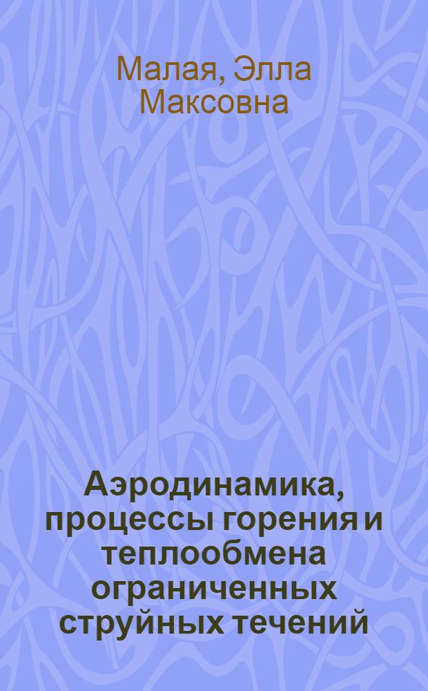 Аэродинамика, процессы горения и теплообмена ограниченных струйных течений