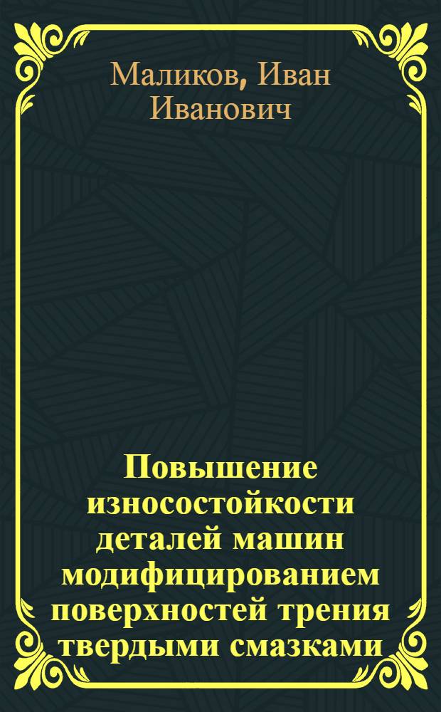 Повышение износостойкости деталей машин модифицированием поверхностей трения твердыми смазками : Автореф. дис. на соиск. учен. степ. д-ра техн. наук : (05.20.03)