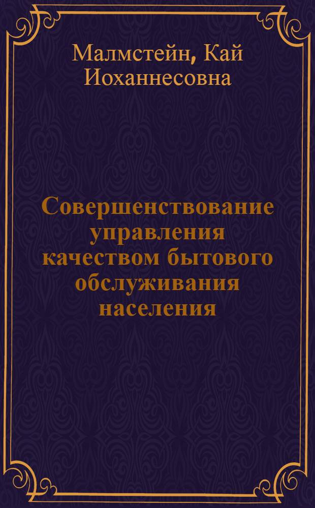 Совершенствование управления качеством бытового обслуживания населения : (На прим. ЭССР) : Автореф. дис. на соиск. учен. степ. канд. экон. наук : (08.00.20)