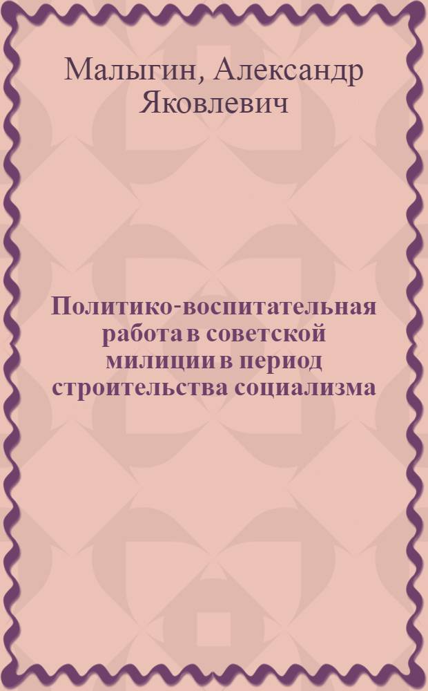 Политико-воспитательная работа в советской милиции в период строительства социализма : Учеб. пособие
