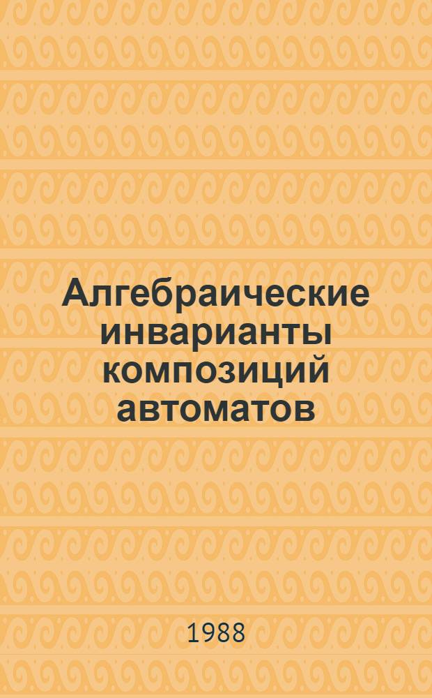 Алгебраические инварианты композиций автоматов : Автореф. дис. на соиск. учен. степ. к. ф.-м. н