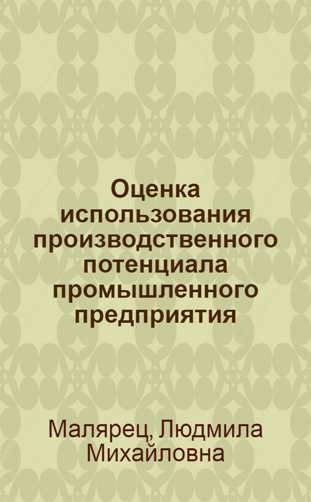 Оценка использования производственного потенциала промышленного предприятия (объединения) в условиях интенсификации : Автореф. дис. на соиск. учен. степ. канд. экон. наук : (08.00.21)