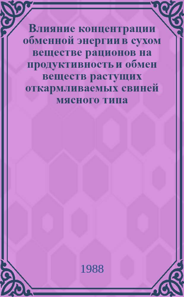 Влияние концентрации обменной энергии в сухом веществе рационов на продуктивность и обмен веществ растущих откармливаемых свиней мясного типа : Автореф. дис. на соиск. учен. степ. канд. с.-х. наук : (06.02.02)