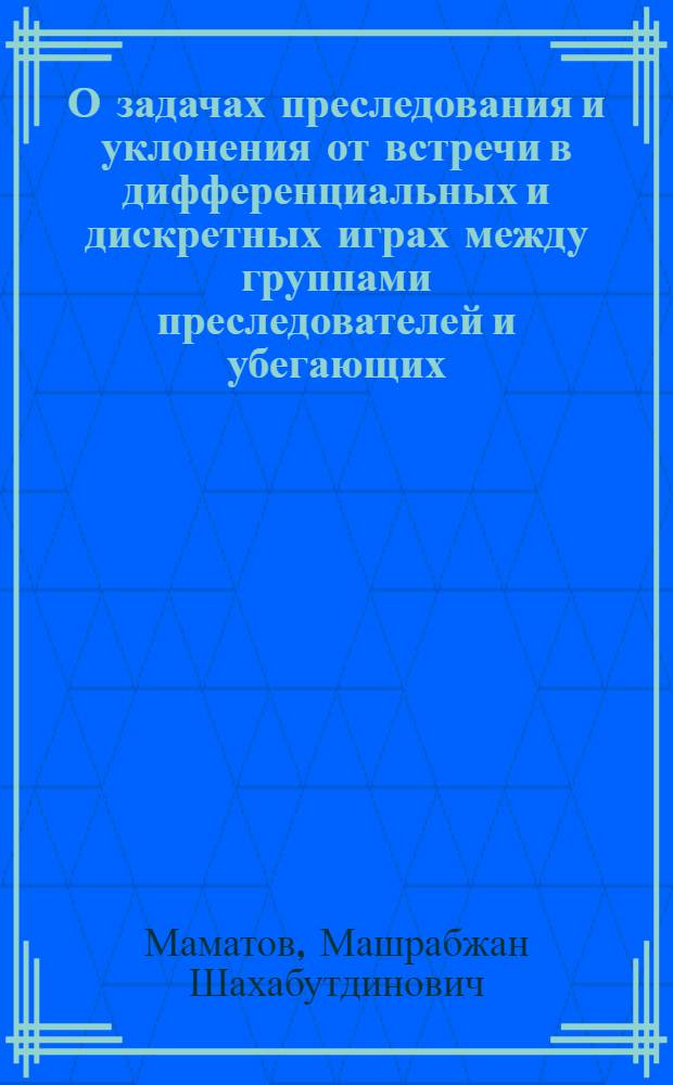 О задачах преследования и уклонения от встречи в дифференциальных и дискретных играх между группами преследователей и убегающих : Автореф. дис. на соиск. учен. степ. канд. физ.-мат. наук : (01.01.02)